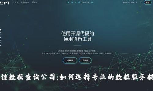 区块链数据查询公司：如何选择专业的数据服务提供者