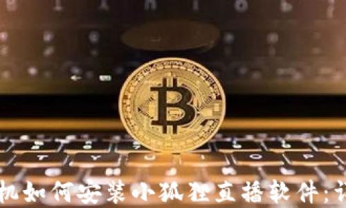 
苹果手机如何安装小狐狸直播软件：详细指南