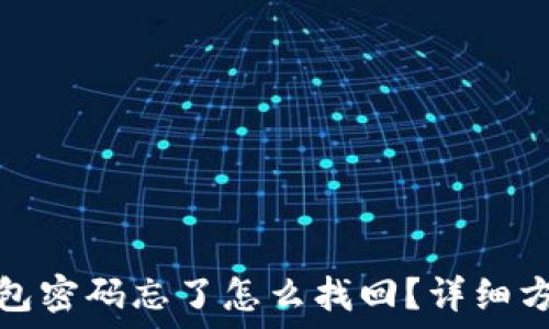  
小狐狸钱包密码忘了怎么找回？详细方法与技巧