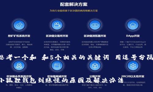 思考一个和 和5个相关的关键词 用逗号分隔，


小狐狸钱包到账慢的原因及解决办法