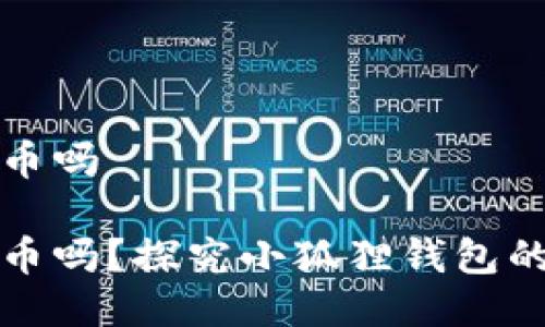 小狐狸钱包会发币吗

小狐狸钱包会发币吗？探究小狐狸钱包的功能与币圈动态