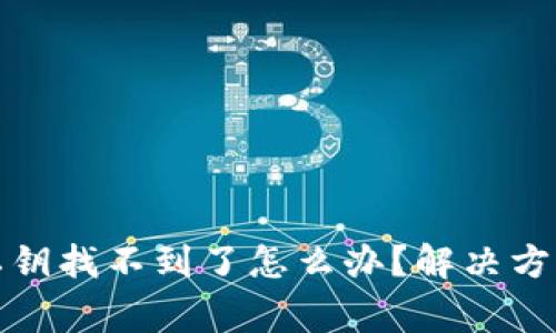 小狐狸钱包私钥找不到了怎么办？解决方案及注意事项