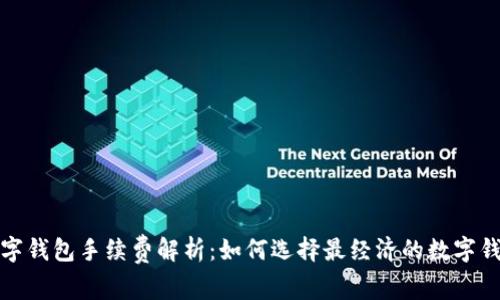 数字钱包手续费解析：如何选择最经济的数字钱包