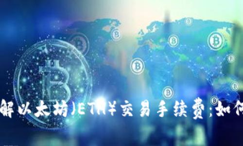 深入了解以太坊（ETH）交易手续费：如何计算与