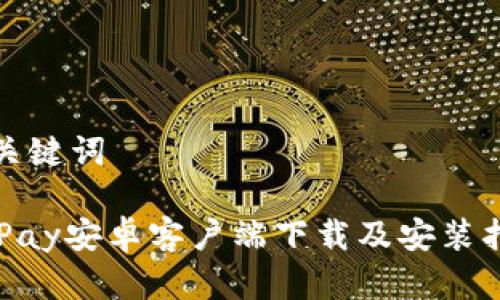 和关键词

CGPay安卓客户端下载及安装指南