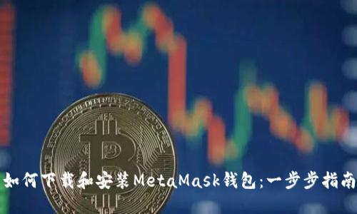 如何下载和安装MetaMask钱包：一步步指南