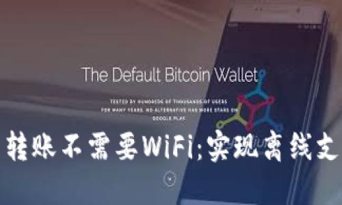 区块链钱包转账不需要WiFi：实现离线支付的新革命