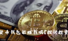 : 数字货币钱包能赚钱吗？探讨投资与风险