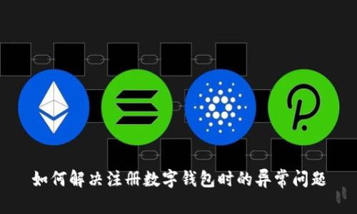 如何解决注册数字钱包时的异常问题