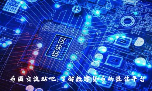 币圈交流贴吧：了解数字货币的最佳平台