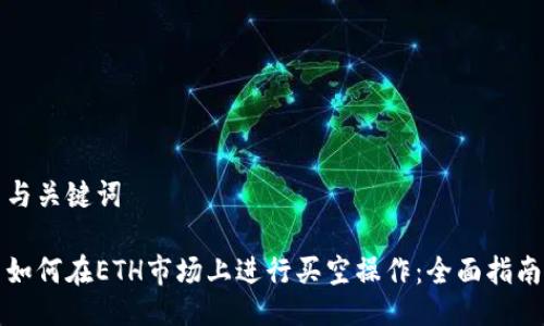 与关键词

如何在ETH市场上进行买空操作：全面指南