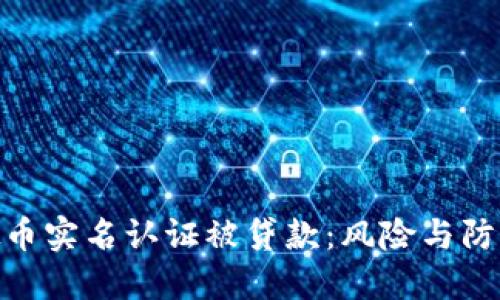 : 虚拟币实名认证被贷款：风险与防范策略