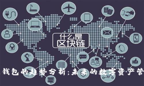 区块链钱包的趋势分析：未来的数字资产管理工具