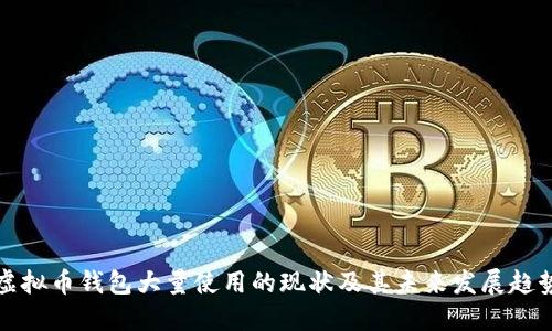 虚拟币钱包大量使用的现状及其未来发展趋势