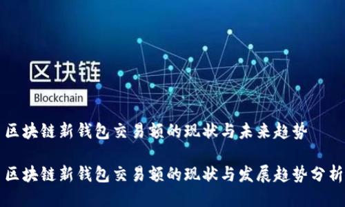 区块链新钱包交易额的现状与未来趋势

区块链新钱包交易额的现状与发展趋势分析