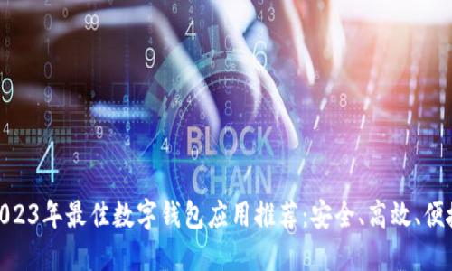 2023年最佳数字钱包应用推荐：安全、高效、便捷
