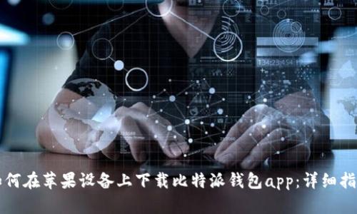 如何在苹果设备上下载比特派钱包app：详细指南