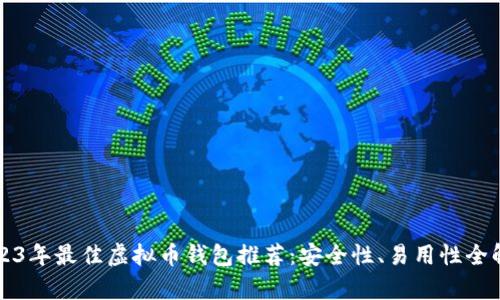 2023年最佳虚拟币钱包推荐：安全性、易用性全解析