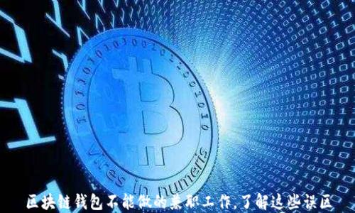 
区块链钱包不能做的兼职工作，了解这些误区