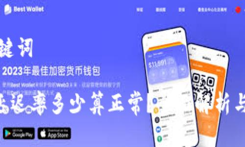 和关键词

ETH延迟率多少算正常？全面解析与分析