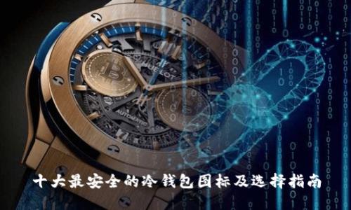 十大最安全的冷钱包图标及选择指南