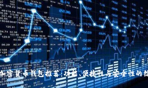 最好的加密货币钱包推荐：功能、便捷性与安全性的综合评析
