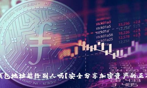 加密钱包地址能给别人吗？安全分享加密资产的正确方式