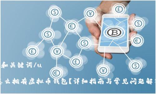 u和关键词/u

怎么拥有虚拟币钱包？详细指南与常见问题解答