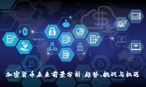 加密货币未来前景分析：趋势、挑战与机遇