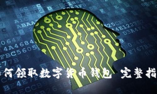 如何领取数字货币钱包 完整指南