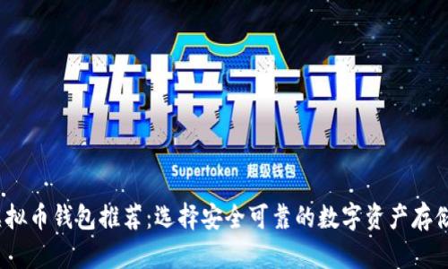 2023年虚拟币钱包推荐：选择安全可靠的数字资产存储解决方案