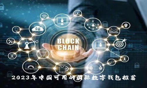 2023年中国可用的国际数字钱包推荐