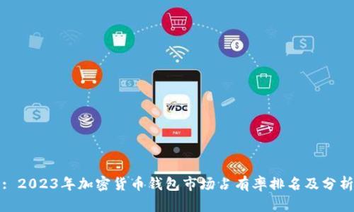 : 2023年加密货币钱包市场占有率排名及分析