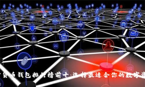 2023年加密货币钱包排行榜前十：选择最适合你的数字资产存储方案