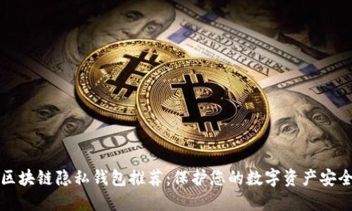 区块链隐私钱包推荐：保护您的数字资产安全