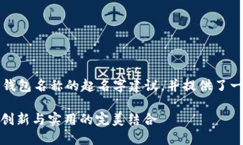 注意：以下内容是关于数字货币钱包名称的起名字建议，并提供了一些扩展信息和相关问题的回答。

: 数字货币钱包名称如何取名：创新与实用的完美结合