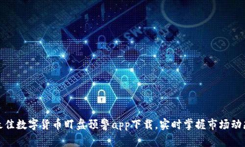 最佳数字货币盯盘预警app下载，实时掌握市场动态