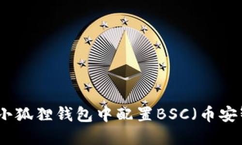 如何在小狐狸钱包中配置BSC（币安智能链）