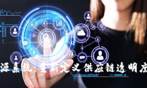 区块链溯源系统：重新定义供应链透明度与安全性
