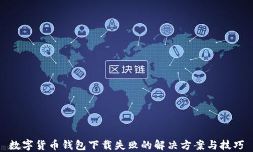 
数字货币钱包下载失败的解决方案与技巧