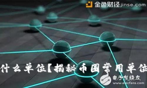 币圈的M是什么单位？揭秘币圈常用单位与计量标准