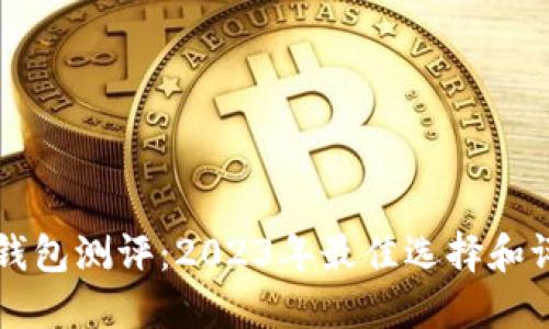 区块链钱包测评：2023年最佳选择和评估答案