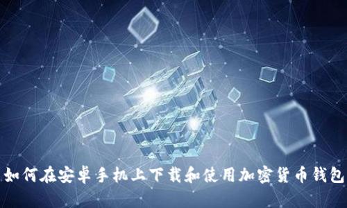 如何在安卓手机上下载和使用加密货币钱包