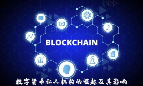 
数字货币私人机构的崛起及其影响