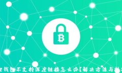 小狐狸钱包不支持深度链接怎么办？解决方法与