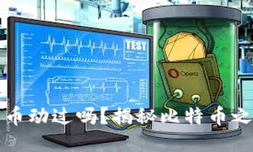 中本聪的比特币动过吗？揭秘比特币之父的神秘踪迹