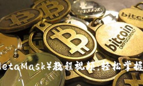 小狐狸钱包（MetaMask）教程视频：轻松掌握加密货币管理