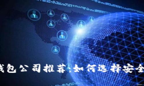 正规区块链钱包公司推荐：如何选择安全可靠的钱包？