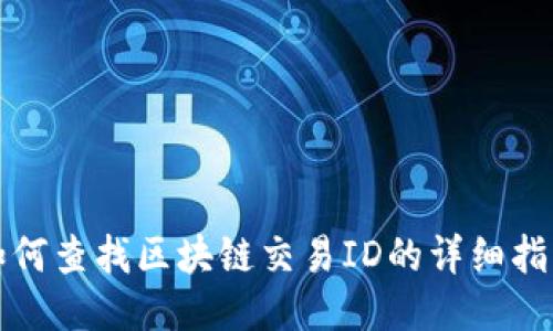 如何查找区块链交易ID的详细指南