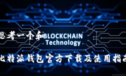 思考一个和

比特派钱包官方下载及使用指南